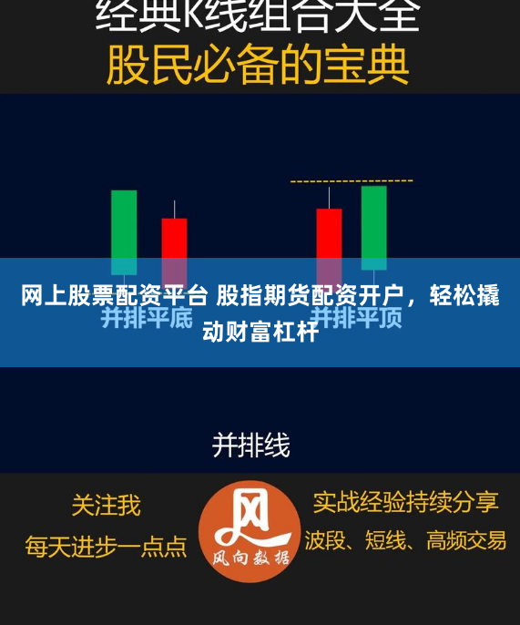 网上股票配资平台 股指期货配资开户，轻松撬动财富杠杆