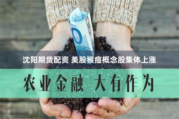 沈阳期货配资 美股猴痘概念股集体上涨