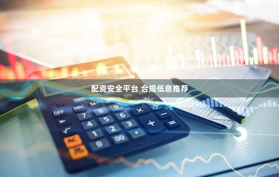 配资安全平台 合规低息推荐