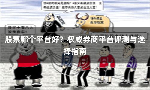 股票哪个平台好？权威券商平台评测与选择指南