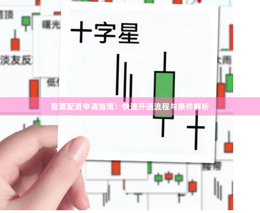股票配资申请指南：快速开通流程与条件解析