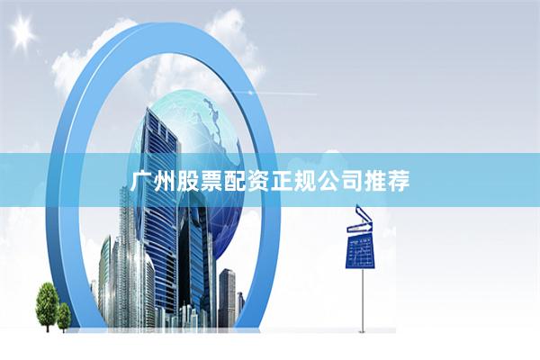 广州股票配资正规公司推荐
