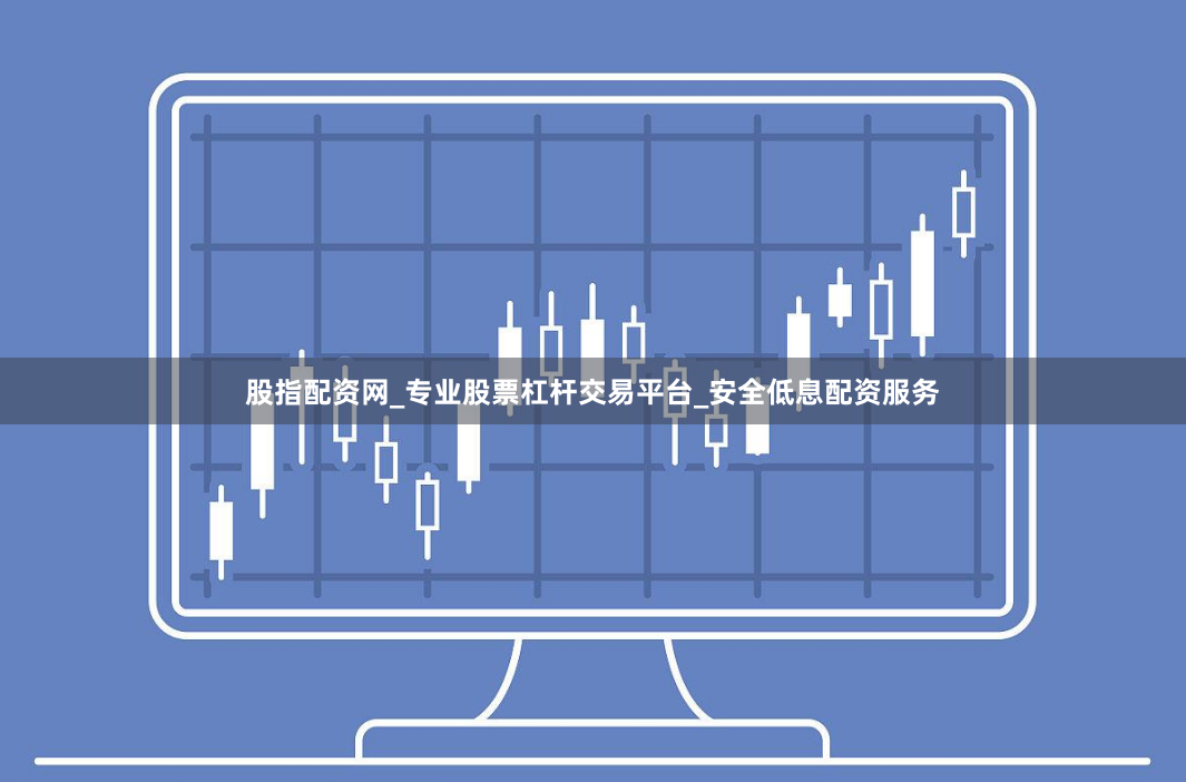 股指配资网_专业股票杠杆交易平台_安全低息配资服务