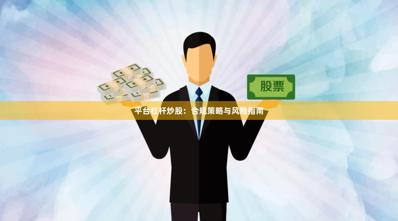 平台杠杆炒股：合规策略与风险指南